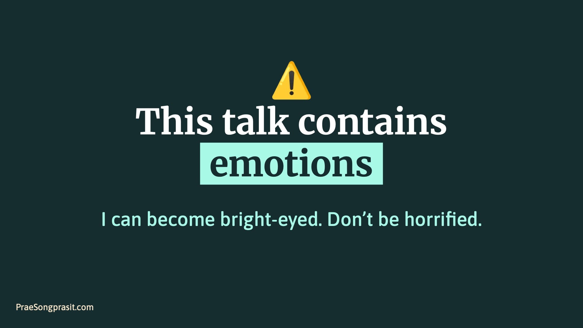 Slide - Warning. This talk contains emotions. I can become bright-eyed. Don't be horrified